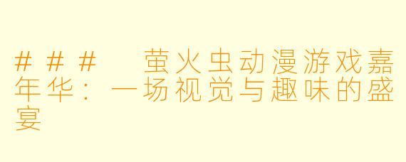 ### 萤火虫动漫游戏嘉年华：一场视觉与趣味的盛宴