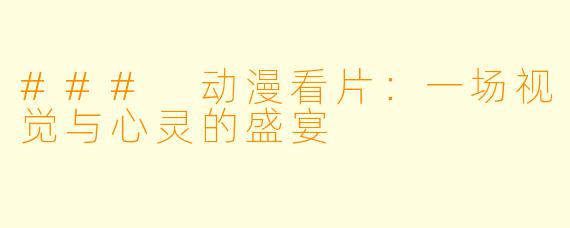 ### 动漫看片：一场视觉与心灵的盛宴