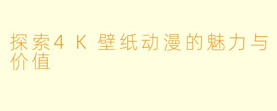 探索4K壁纸动漫的魅力与价值