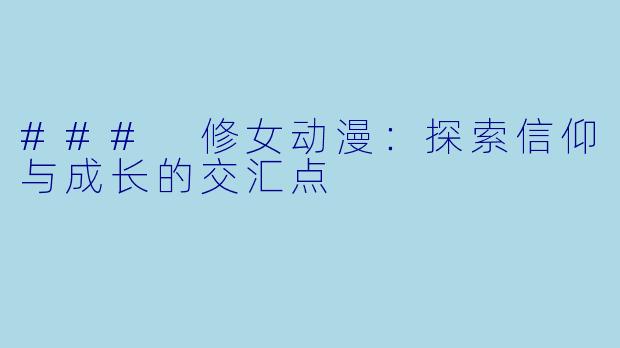 ### 修女动漫:探索信仰与成长的交汇点