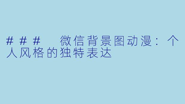 ### 微信背景图动漫：个人风格的独特表达