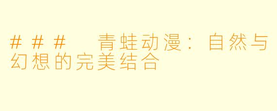 ### 青蛙动漫：自然与幻想的完美结合