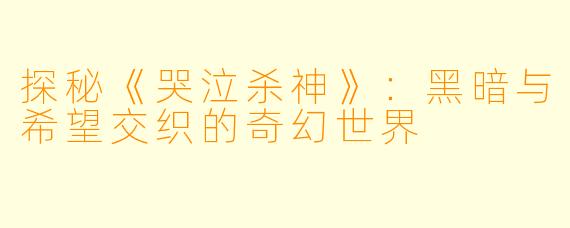 探秘《哭泣杀神》：黑暗与希望交织的奇幻世界