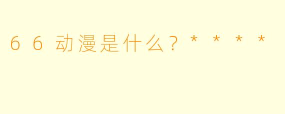66动漫是什么？****