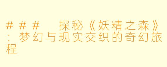 ### 探秘《妖精之森》：梦幻与现实交织的奇幻旅程