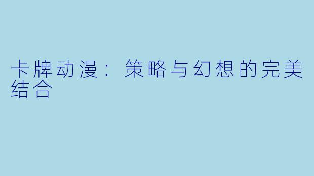 卡牌动漫：策略与幻想的完美结合