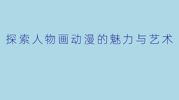 探索人物画动漫的魅力与艺术