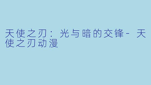 天使之刃：光与暗的交锋-天使之刃动漫