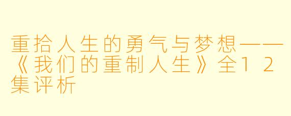 重拾人生的勇气与梦想——《我们的重制人生》全12集评析