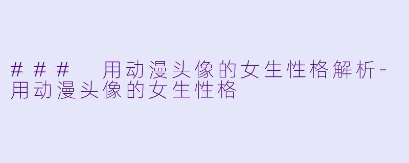 ### 用动漫头像的女生性格解析