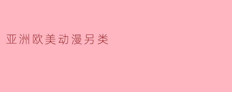 亚洲欧美动漫另类