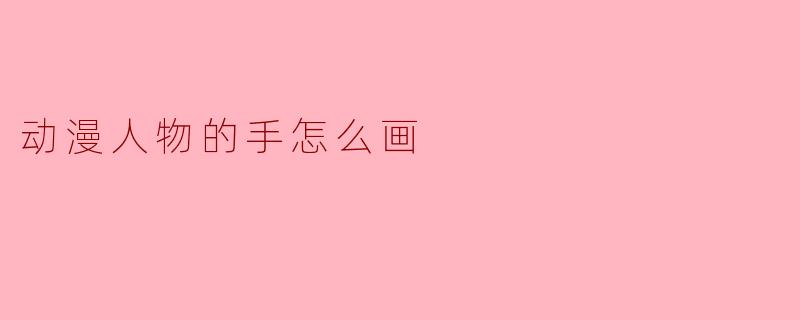 动漫人物的手怎么画