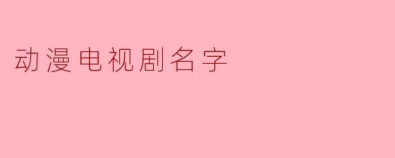 动漫电视剧名字