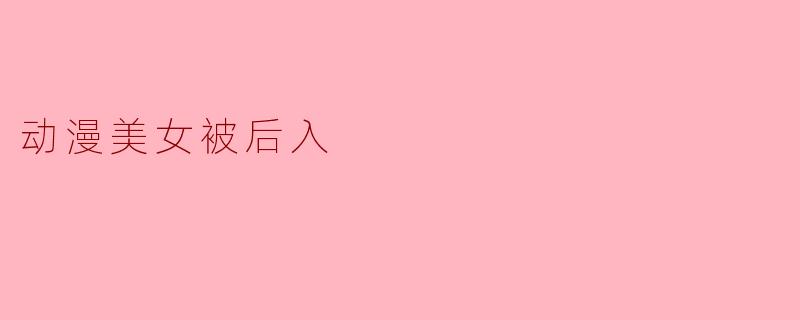 动漫美女被后入