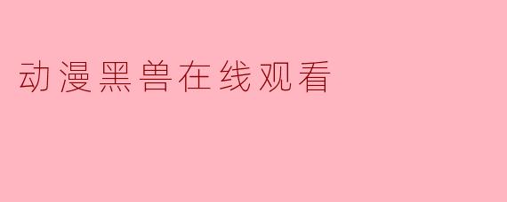 在哪里可以在线观看动漫《黑兽》?