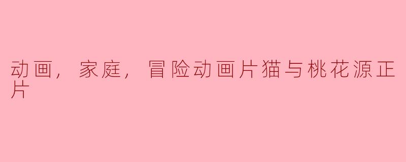 动画,家庭,冒险动画片猫与桃花源正片