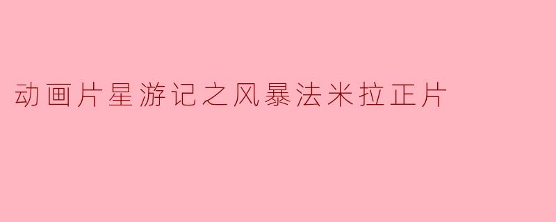 动画片星游记之风暴法米拉正片