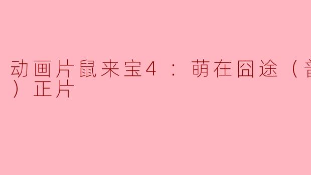 动画片《鼠来宝4：萌在囧途（普通话版）》主要讲述了什么故事？