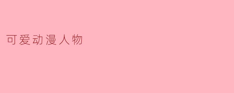 可爱动漫人物的魅力与影响