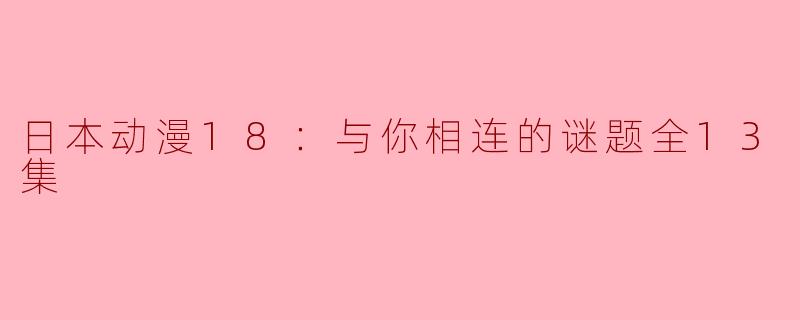 ### 《与你相连的谜题》：探索未知与情感交织的奇幻旅程