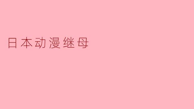 ### 探索日本动漫中的继母角色
