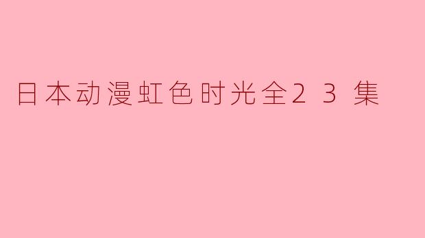 日本动漫虹色时光全23集