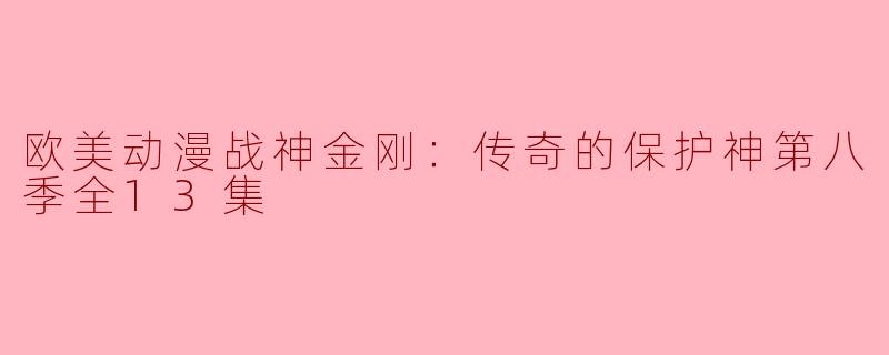 欧美动漫战神金刚：传奇的保护神第八季全13集
