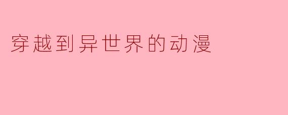 穿越到异世界的动漫