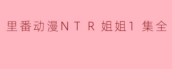 NTR姐姐:情感纠葛与心理冲突的深邃探索