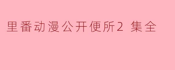 里番动漫公开便所2集全