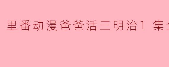 里番动漫爸爸活三明治1集全