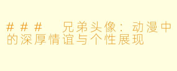 ### 兄弟头像:动漫中的深厚情谊与个性展现