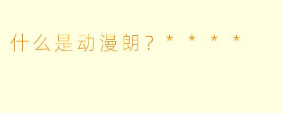 什么是动漫朗？****