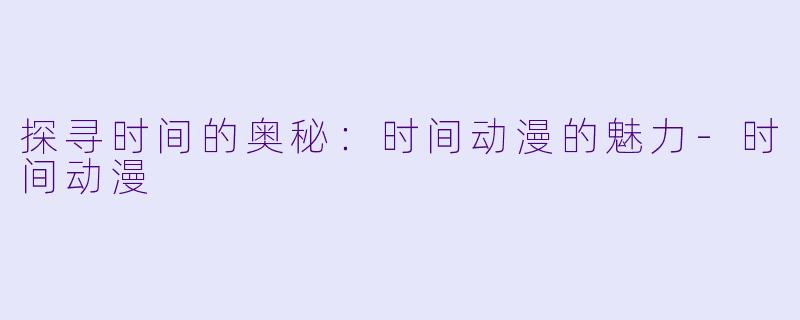 探寻时间的奥秘:时间动漫的魅力
