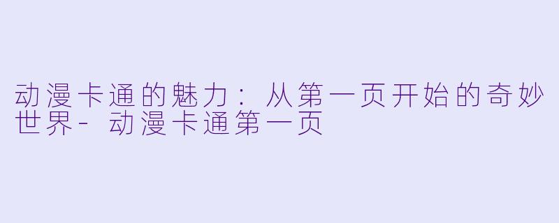 动漫卡通的魅力:从第一页开始的奇妙世界