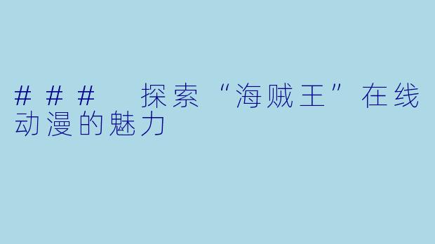 ### 探索“海贼王”在线动漫的魅力