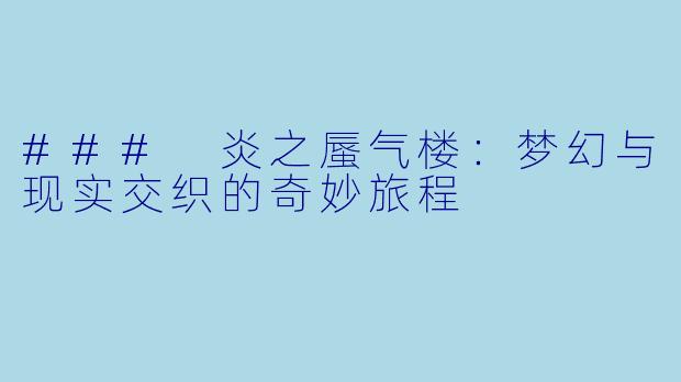### 炎之蜃气楼:梦幻与现实交织的奇妙旅程
