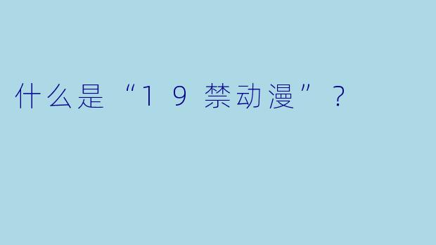 什么是“19禁动漫”？  
