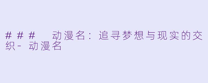 ### 动漫名:追寻梦想与现实的交织