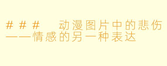 ### 动漫图片中的悲伤——情感的另一种表达