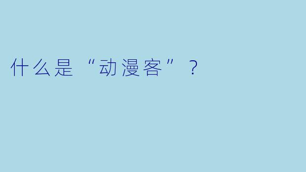什么是“动漫客”？  