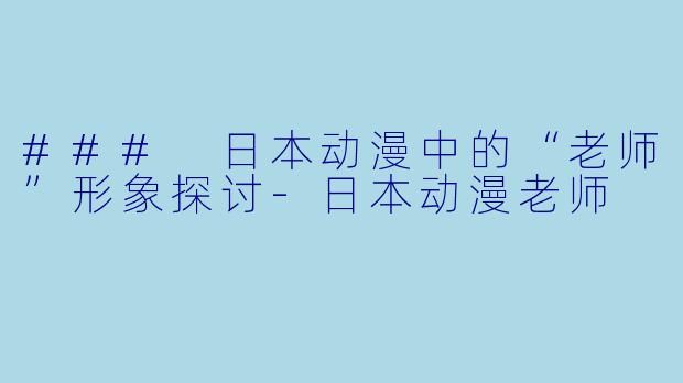 ### 日本动漫中的“老师”形象探讨