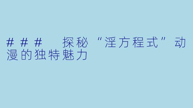 ### 探秘“淫方程式”动漫的独特魅力