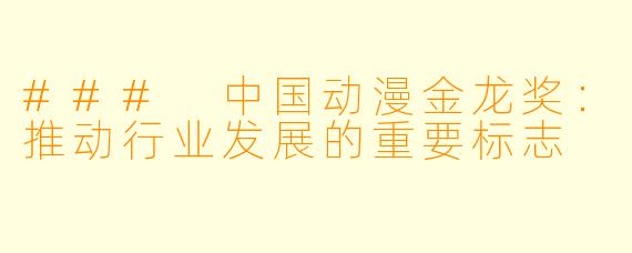 ### 中国动漫金龙奖：推动行业发展的重要标志