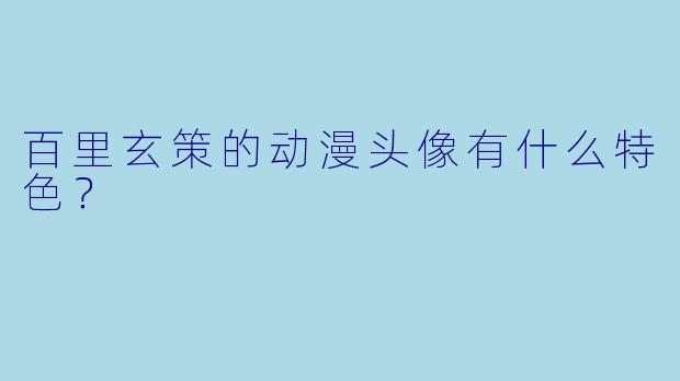 百里玄策的动漫头像有什么特色?