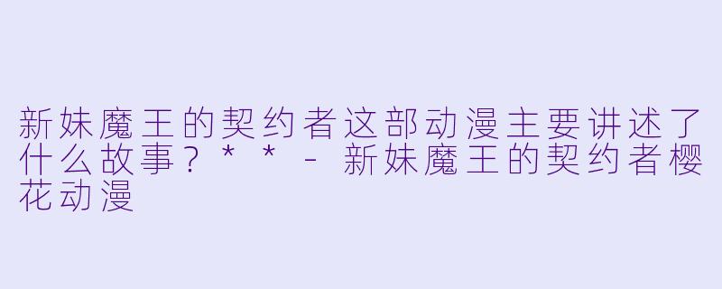 新妹魔王的契约者这部动漫主要讲述了什么故事?**