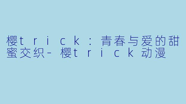 樱trick:青春与爱的甜蜜交织