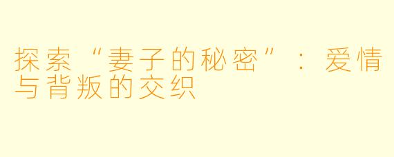 探索“妻子的秘密”：爱情与背叛的交织
