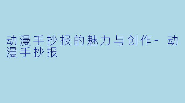 动漫手抄报的魅力与创作-动漫手抄报