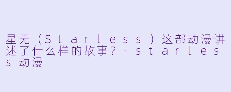 星无(Starless)这部动漫讲述了什么样的故事?